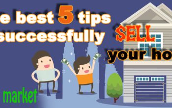 The Best 5 Tips to Sell Your Home Successfully