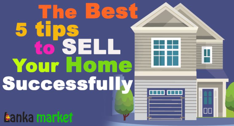 The Best 5 Tips to Sell Your Home Successfully