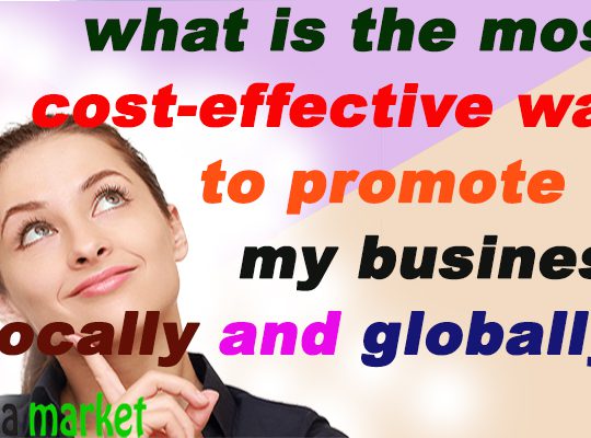 What Is The Most Cost-Effective Way To Promote My Business Locally And Globally?