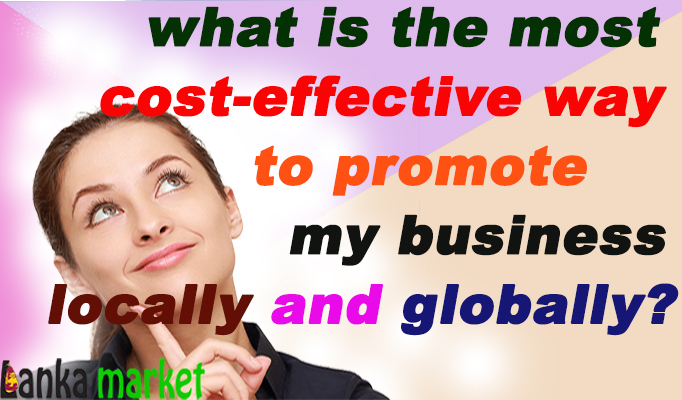 What Is The Most Cost-Effective Way To Promote My Business Locally And Globally?